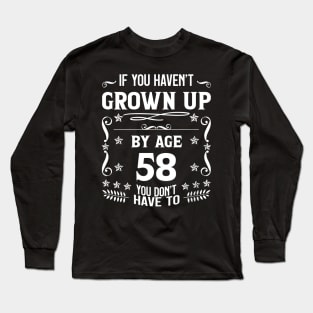 58th Birthday If You Haven't Grown Up By Age 58 Funny Saying Long Sleeve T-Shirt